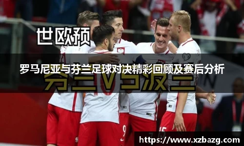 罗马尼亚与芬兰足球对决精彩回顾及赛后分析